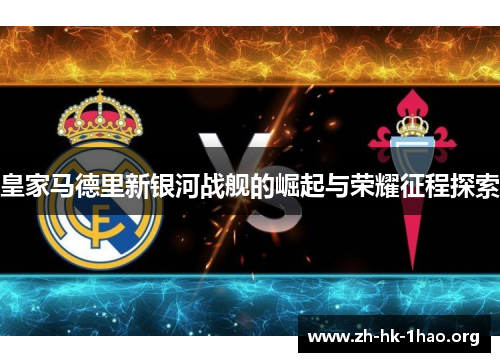 皇家马德里新银河战舰的崛起与荣耀征程探索