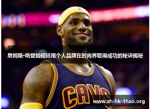 詹姆斯·哈登如何运用个人品牌在时尚界取得成功的秘诀揭秘