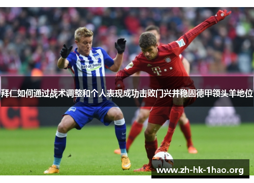 拜仁如何通过战术调整和个人表现成功击败门兴并稳固德甲领头羊地位