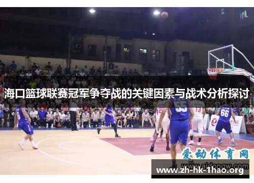 海口篮球联赛冠军争夺战的关键因素与战术分析探讨