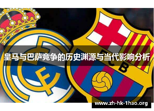 皇马与巴萨竞争的历史渊源与当代影响分析