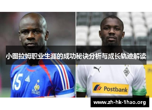 小图拉姆职业生涯的成功秘诀分析与成长轨迹解读