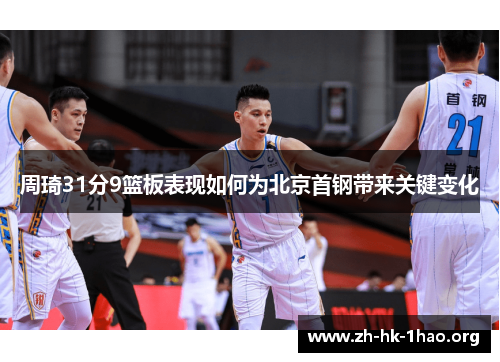 周琦31分9篮板表现如何为北京首钢带来关键变化
