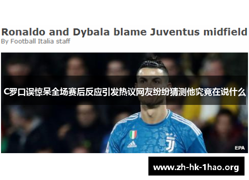 C罗口误惊呆全场赛后反应引发热议网友纷纷猜测他究竟在说什么