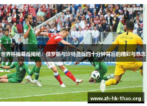 世界杯揭幕战揭秘：俄罗斯与沙特激战四十分钟背后的精彩与悬念