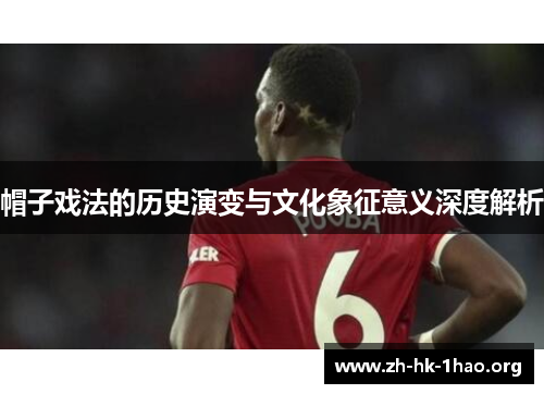 帽子戏法的历史演变与文化象征意义深度解析