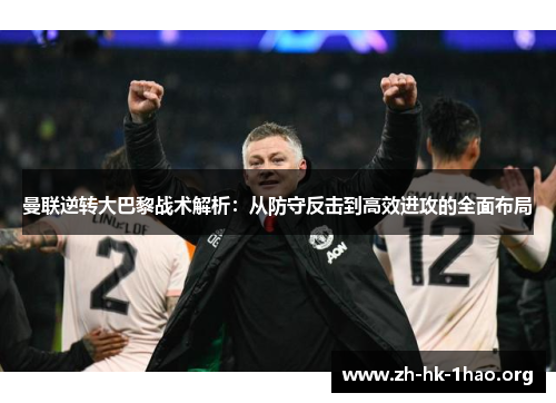 曼联逆转大巴黎战术解析：从防守反击到高效进攻的全面布局