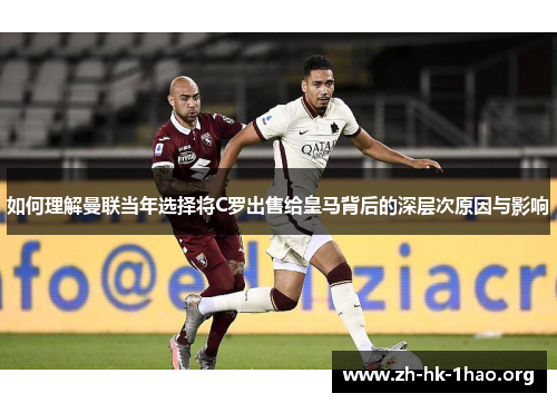 如何理解曼联当年选择将C罗出售给皇马背后的深层次原因与影响