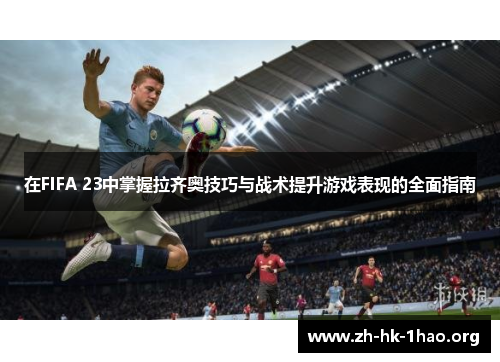 在FIFA 23中掌握拉齐奥技巧与战术提升游戏表现的全面指南