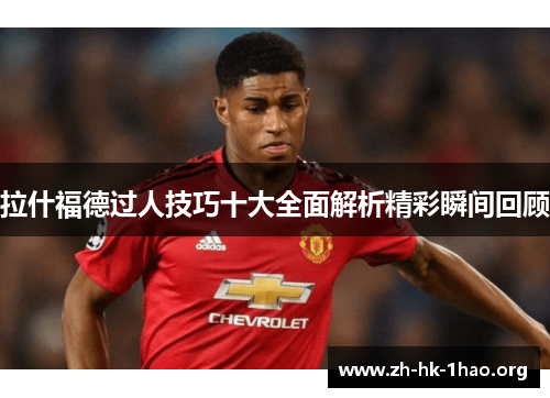 拉什福德过人技巧十大全面解析精彩瞬间回顾