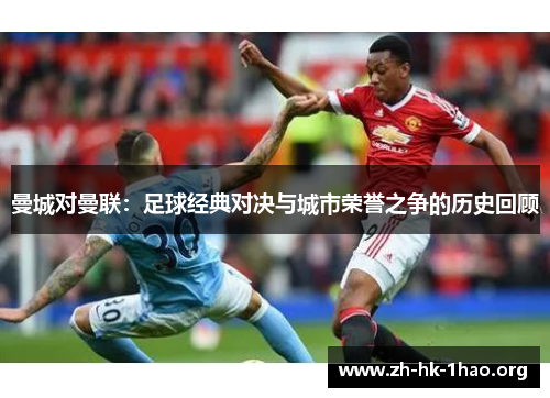 曼城对曼联：足球经典对决与城市荣誉之争的历史回顾