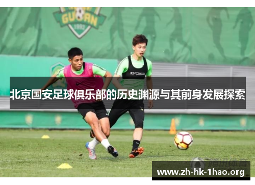 北京国安足球俱乐部的历史渊源与其前身发展探索