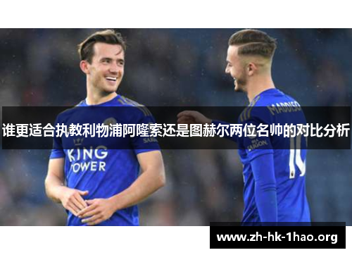 谁更适合执教利物浦阿隆索还是图赫尔两位名帅的对比分析