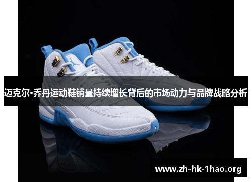 迈克尔·乔丹运动鞋销量持续增长背后的市场动力与品牌战略分析