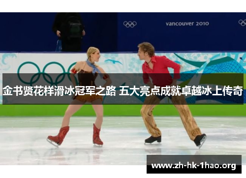 金书贤花样滑冰冠军之路 五大亮点成就卓越冰上传奇