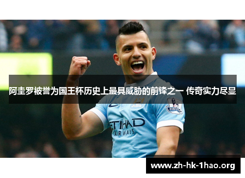 阿圭罗被誉为国王杯历史上最具威胁的前锋之一 传奇实力尽显