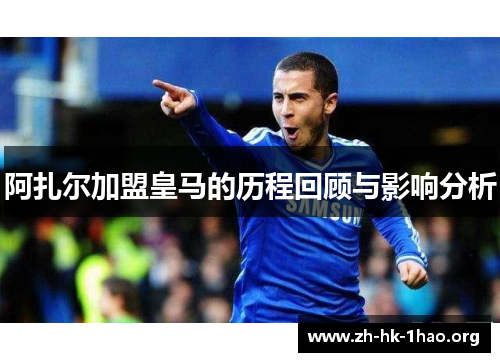 阿扎尔加盟皇马的历程回顾与影响分析