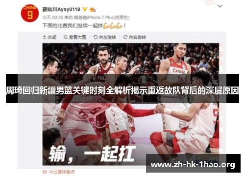 周琦回归新疆男篮关键时刻全解析揭示重返故队背后的深层原因 周琦回归新疆男篮关键时刻全解析揭示重返故队背后的深层原因