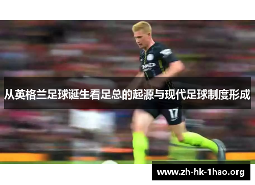 从英格兰足球诞生看足总的起源与现代足球制度形成 从英格兰足球诞生看足总的起源与现代足球制度形成
