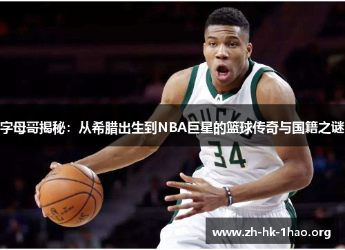 字母哥揭秘：从希腊出生到NBA巨星的篮球传奇与国籍之谜