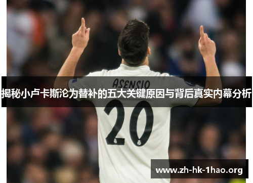 揭秘小卢卡斯沦为替补的五大关键原因与背后真实内幕分析 揭秘小卢卡斯沦为替补的五大关键原因与背后真实内幕分析