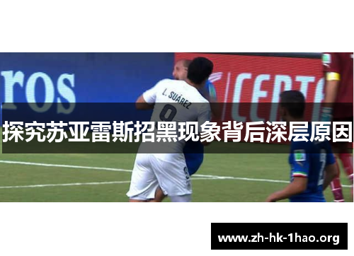 探究苏亚雷斯招黑现象背后深层原因 探究苏亚雷斯招黑现象背后深层原因