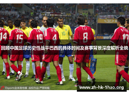回顾中国足球历史性战平巴西的具体时间及赛事背景深度解析全貌