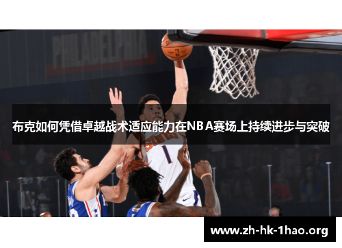 布克如何凭借卓越战术适应能力在NBA赛场上持续进步与突破