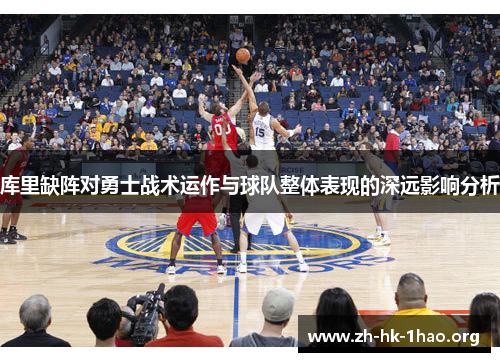 库里缺阵对勇士战术运作与球队整体表现的深远影响分析