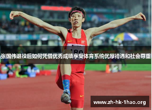 张国伟退役后如何凭借优秀成绩享受体育系统优厚待遇和社会尊重