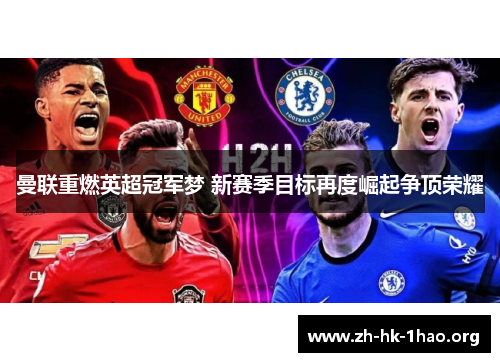 曼联重燃英超冠军梦 新赛季目标再度崛起争顶荣耀